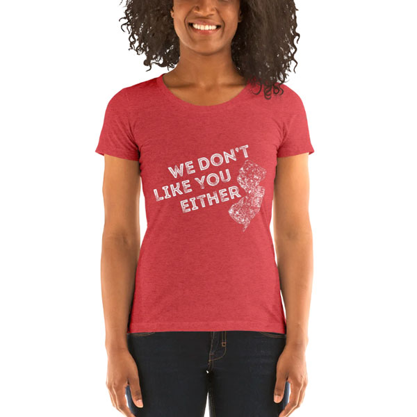 Ladies T-Shirt design We Don't Like You Either.
