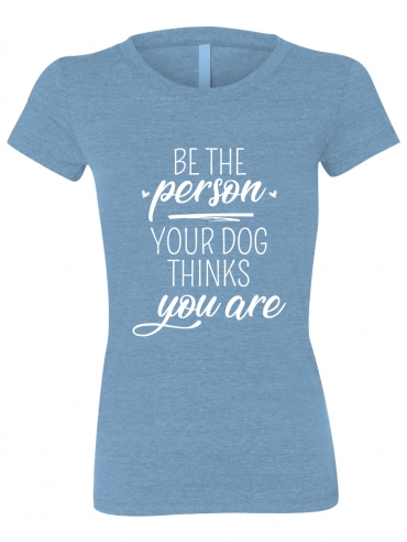 Be The Person Your Dog Thinks You Are Ladies T-shirt design, heather blue