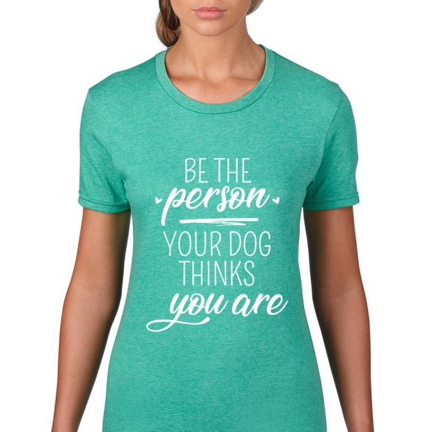 Be The Person Your Dog Thinks You Are Ladies T-shirt design, heather green